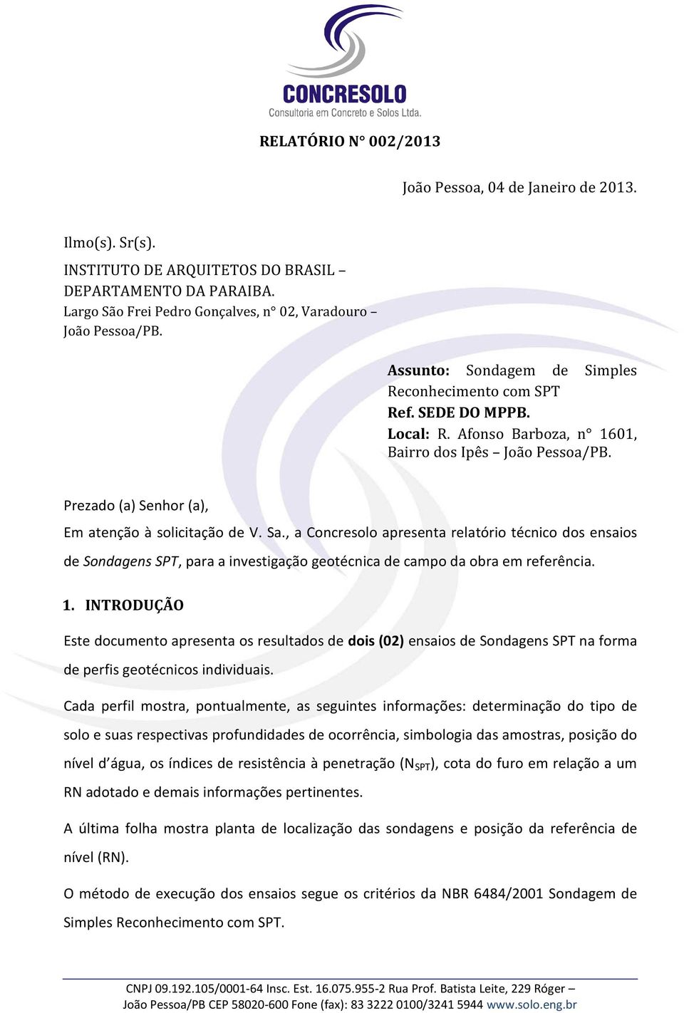 , a Concresolo apresenta relatório técnico dos ensaios de Sondagens SPT, para a investigação geotécnica de campo da obra em referência. 1.