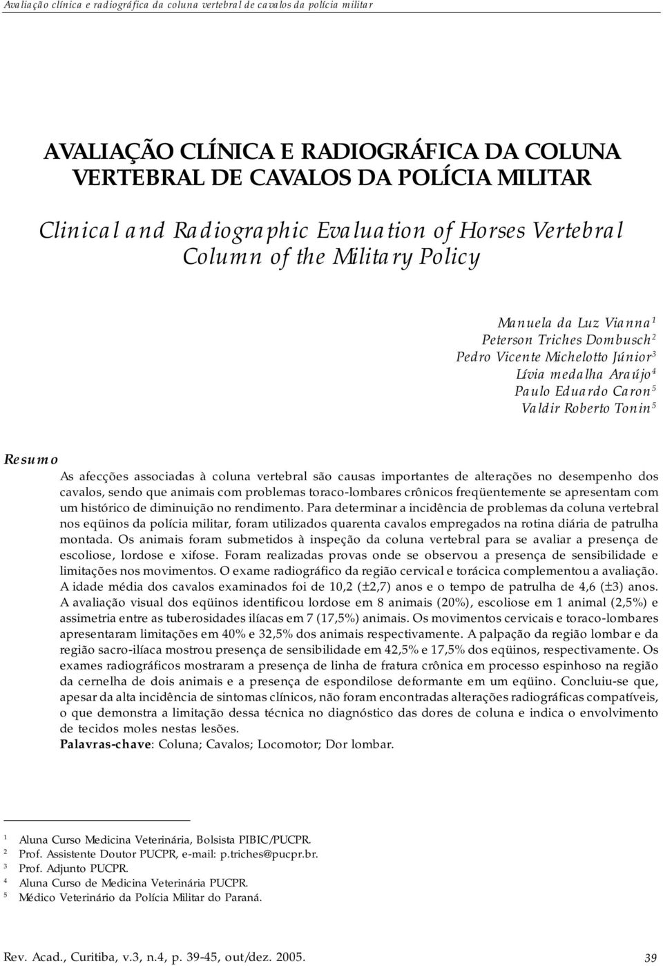 de alterações no desempenho dos cavalos, sendo que animais com problemas toraco-lombares crônicos freqüentemente se apresentam com um histórico de diminuição no rendimento.