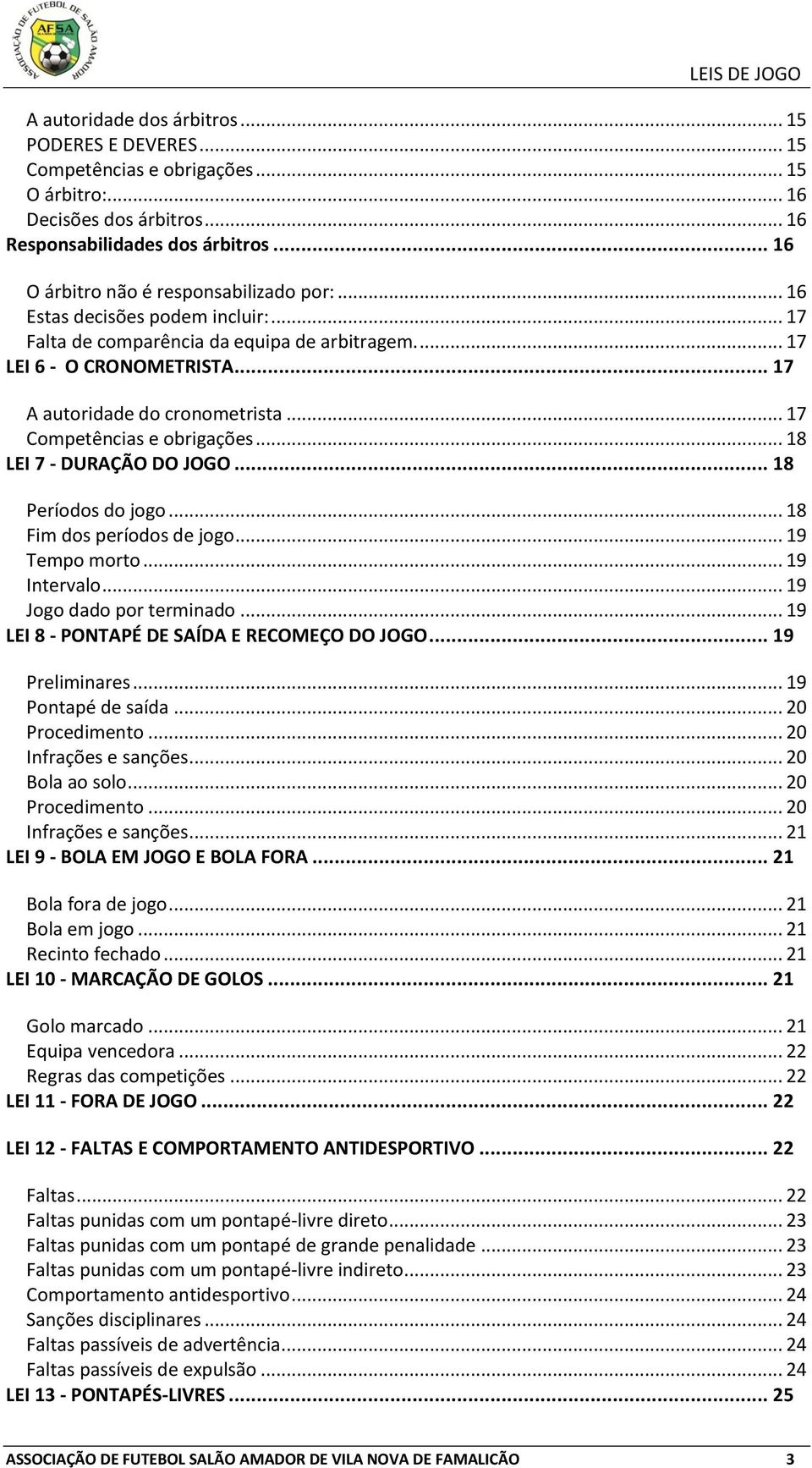 .. 17 Competências e obrigações... 18 LEI 7 - DURAÇÃO DO JOGO... 18 Períodos do jogo... 18 Fim dos períodos de jogo... 19 Tempo morto... 19 Intervalo... 19 Jogo dado por terminado.