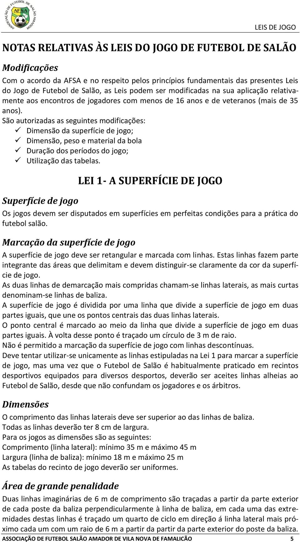 São autorizadas as seguintes modificações: Dimensão da superfície de jogo; Dimensão, peso e material da bola Duração dos períodos do jogo; Utilização das tabelas.