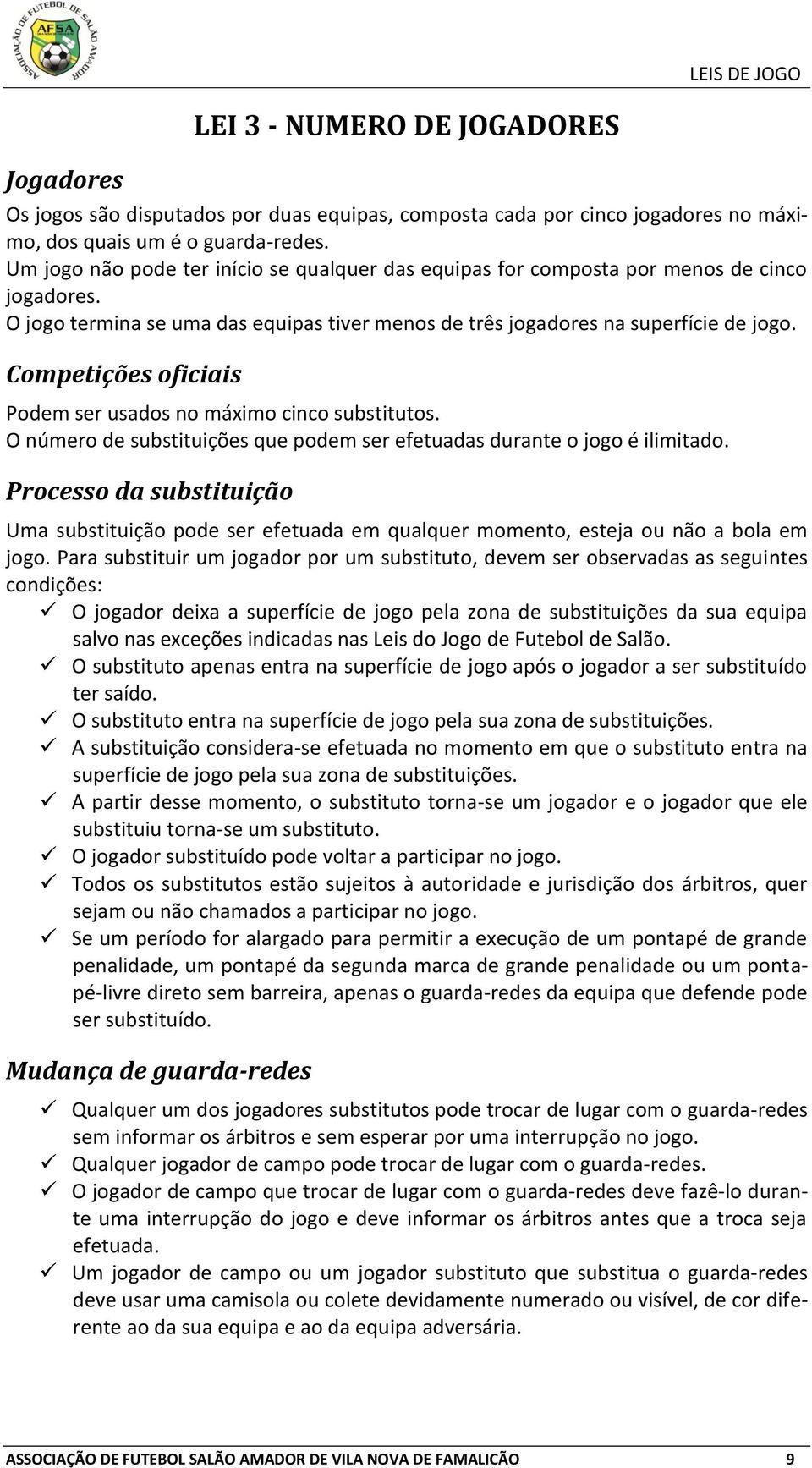 Competições oficiais Podem ser usados no máximo cinco substitutos. O número de substituições que podem ser efetuadas durante o jogo é ilimitado.