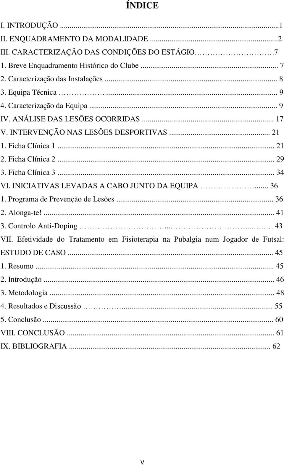 Ficha Clínica 3... 34 VI. INICIATIVAS LEVADAS A CABO JUNTO DA EQUIPA... 36 1. Programa de Prevenção de Lesões... 36 2. Alonga-te!... 41 3. Controlo Anti-Doping........ 43 VII.