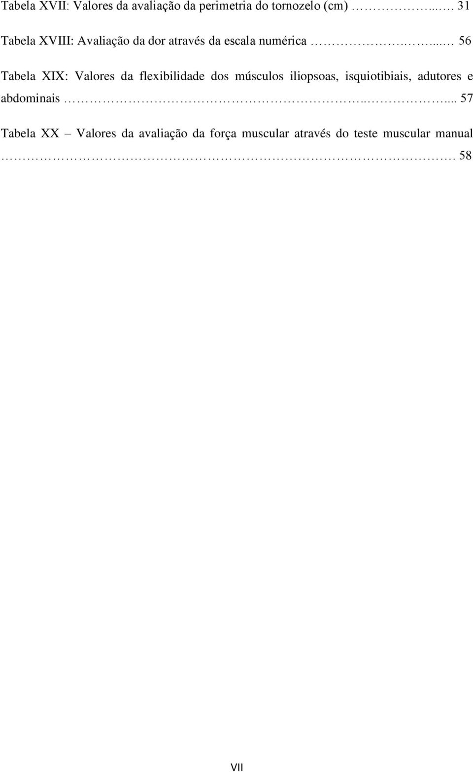 ... 56 Tabela XIX: Valores da flexibilidade dos músculos iliopsoas, isquiotibiais,