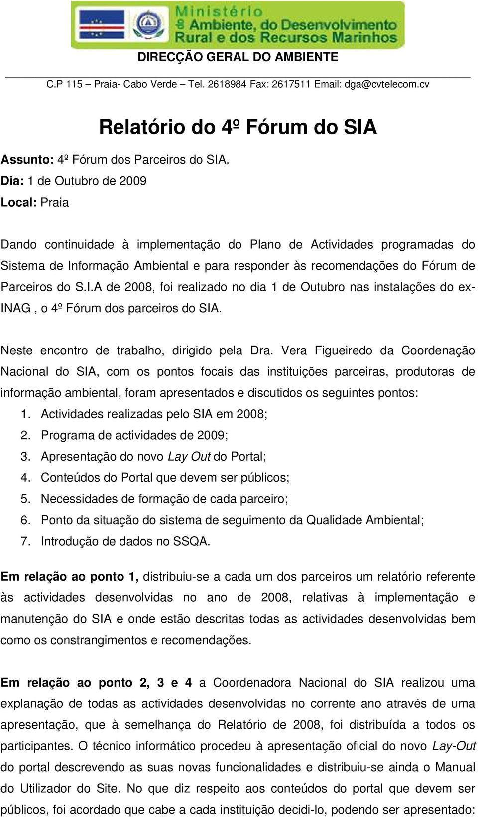 Parceiros do S.I.A de 2008, foi realizado no dia 1 de Outubro nas instalações do ex- INAG, o 4º Fórum dos parceiros do SIA. Neste encontro de trabalho, dirigido pela Dra.