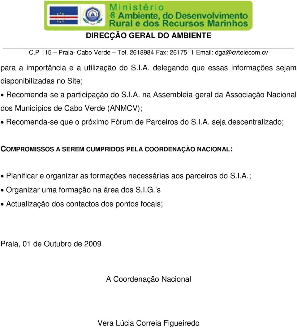 na Assembleia-geral da Associação Nacional dos Municípios de Cabo Verde (ANMCV); Recomenda-se que o próximo Fórum de Parceiros do S.I.A. seja