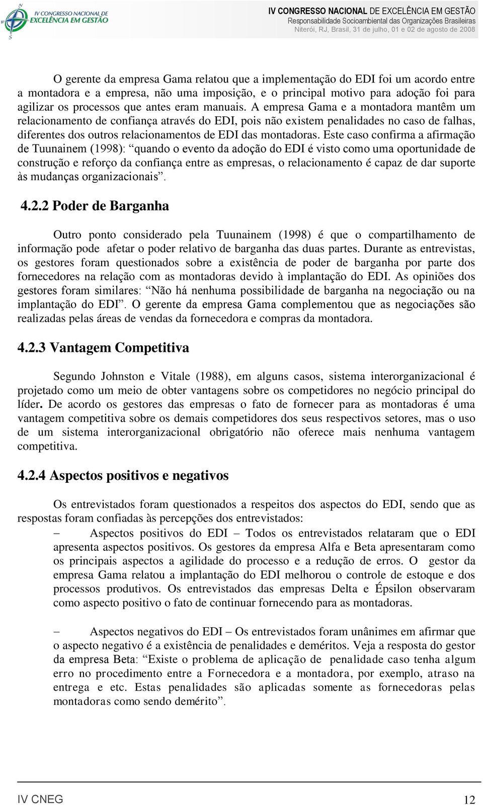 A empresa Gama e a montadora mantêm um relacionamento de confiança através do EDI, pois não existem penalidades no caso de falhas, diferentes dos outros relacionamentos de EDI das montadoras.