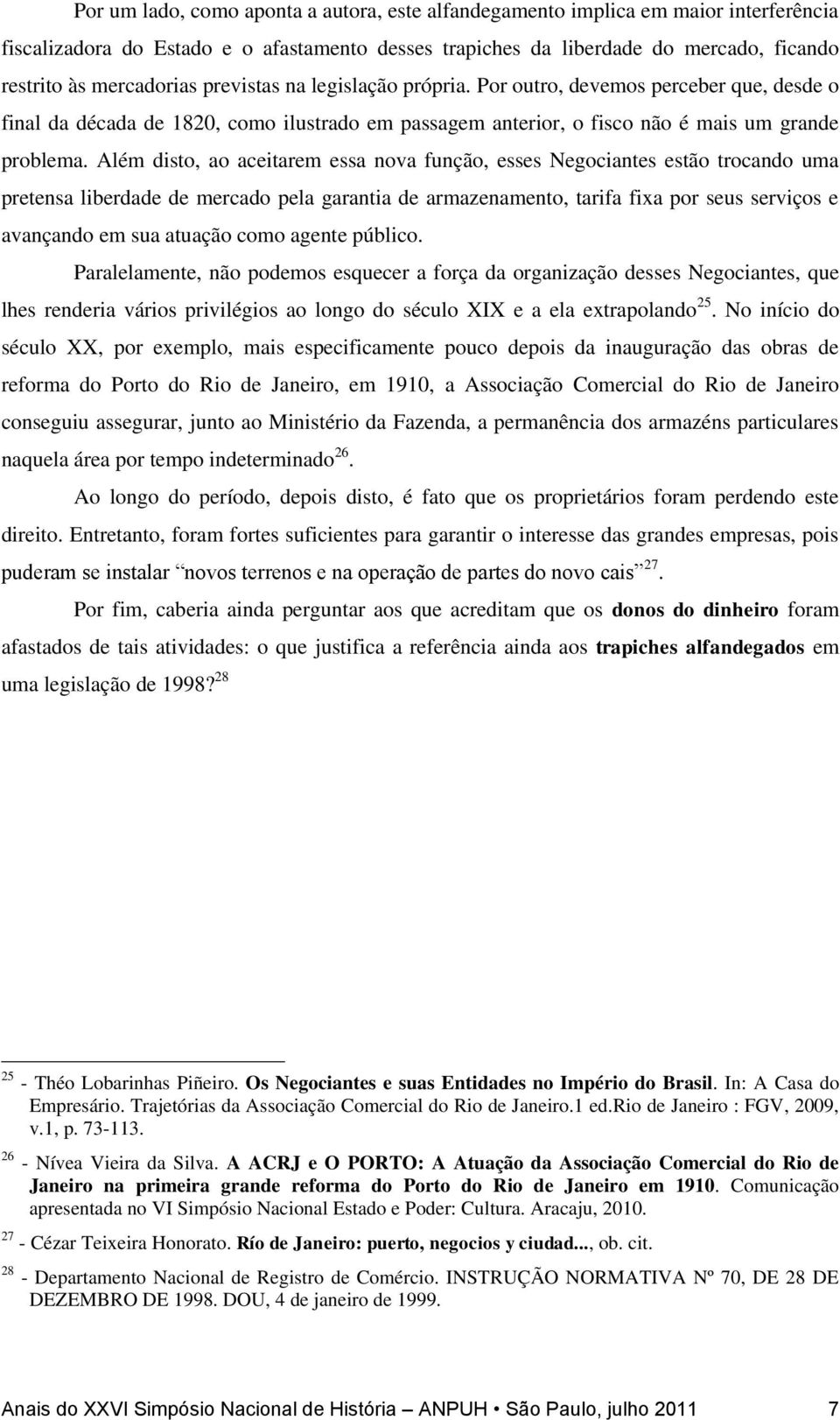 Além disto, ao aceitarem essa nova função, esses Negociantes estão trocando uma pretensa liberdade de mercado pela garantia de armazenamento, tarifa fixa por seus serviços e avançando em sua atuação