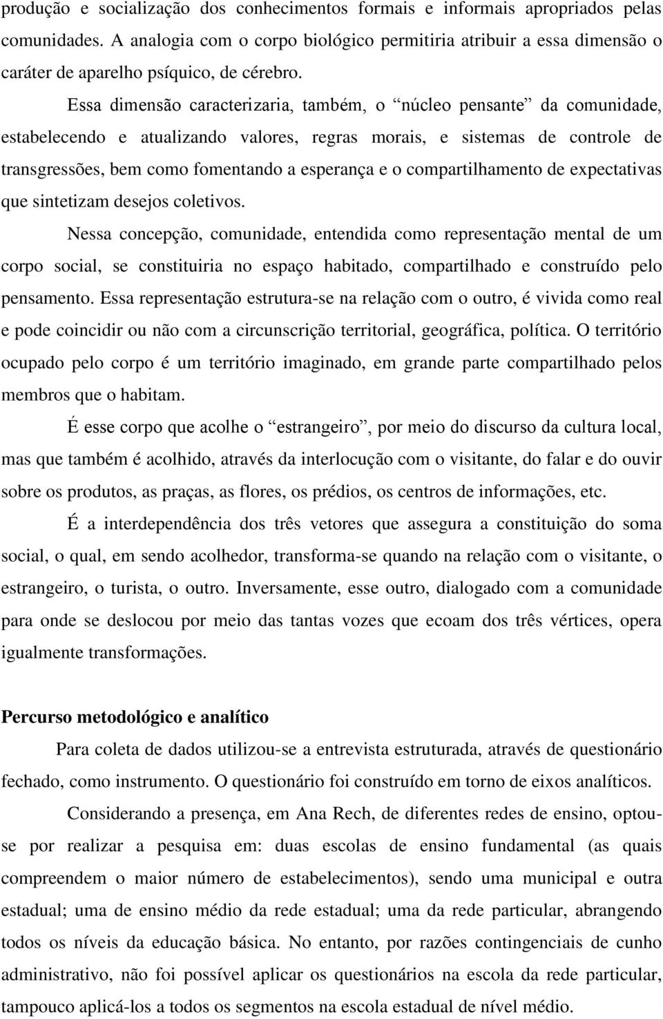 Essa dimensão caracterizaria, também, o núcleo pensante da comunidade, estabelecendo e atualizando valores, regras morais, e sistemas de controle de transgressões, bem como fomentando a esperança e o