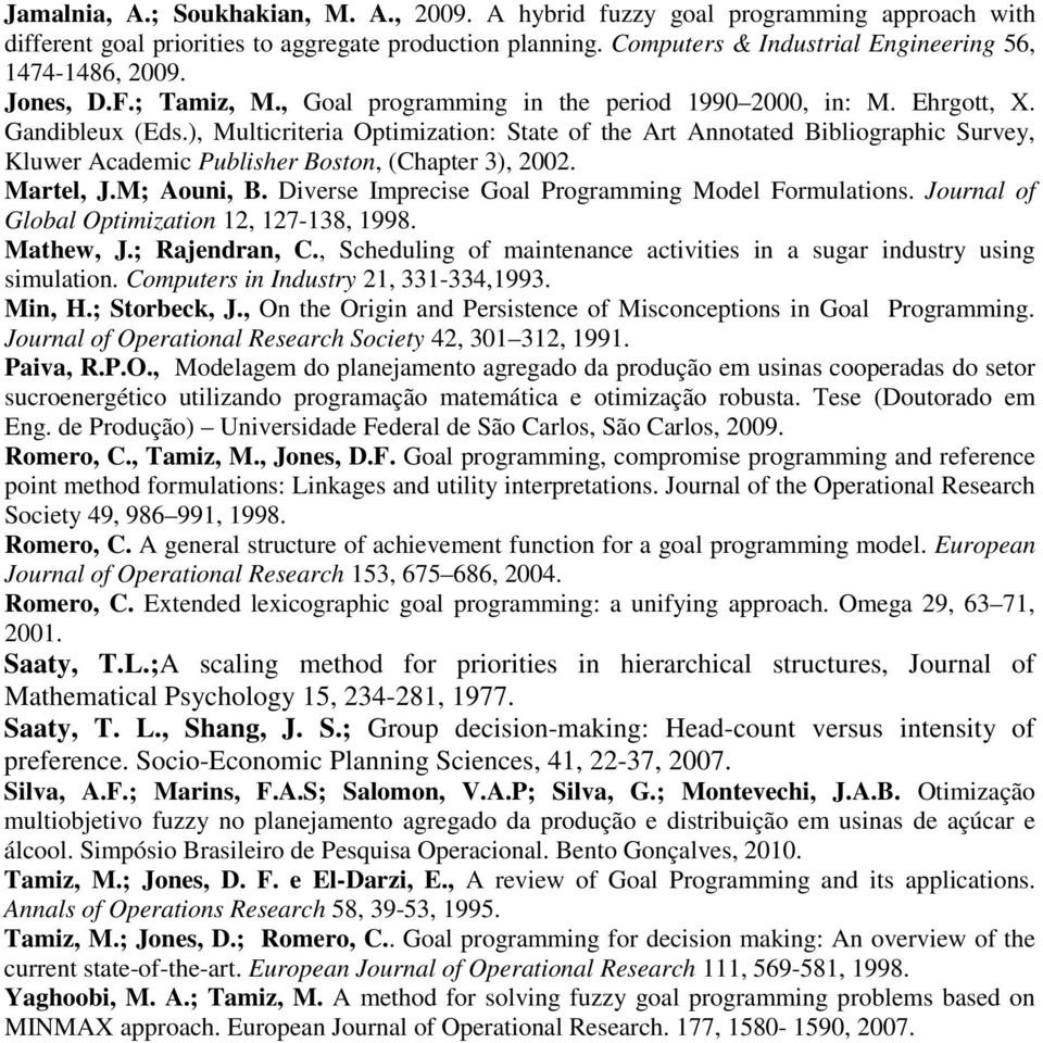 Dverse Imprecse Goal Programmng Model Formulaons. Journal of Global Opmzaon 2, 27-38, 998. Mahew, J.; Rajendran, C., Schedulng of manenance acves n a sugar ndusry usng smulaon.