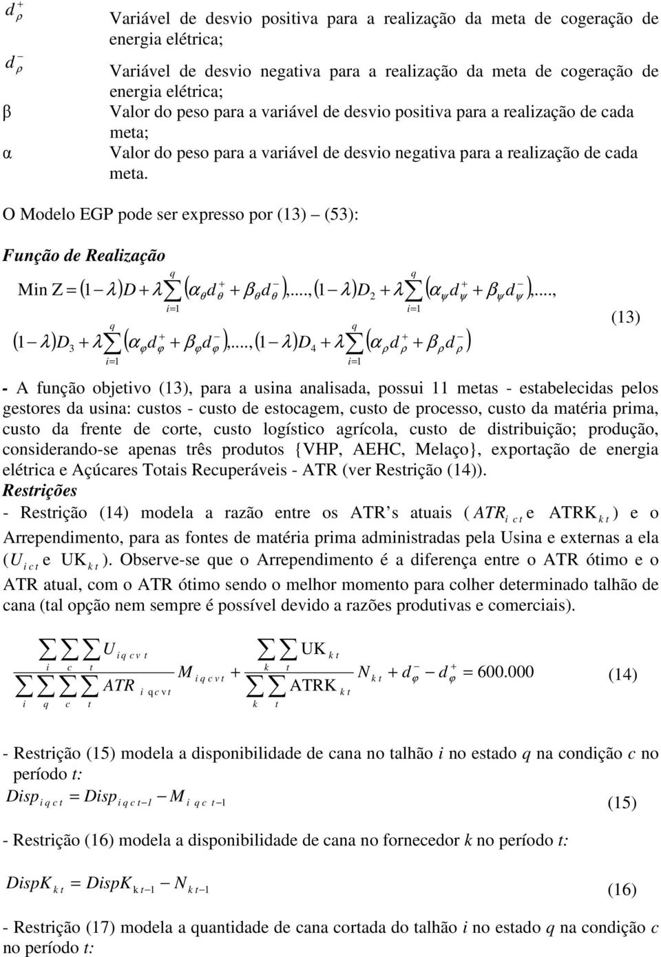 O Modelo EGP pode ser expresso por (3) (53): Função de Realzação Mn Z = ( λ) D λ( α d β d ),..., ( λ) D2 λ( α d β d ) ( λ) D3 λ( αϕdϕ βϕdϕ ),.
