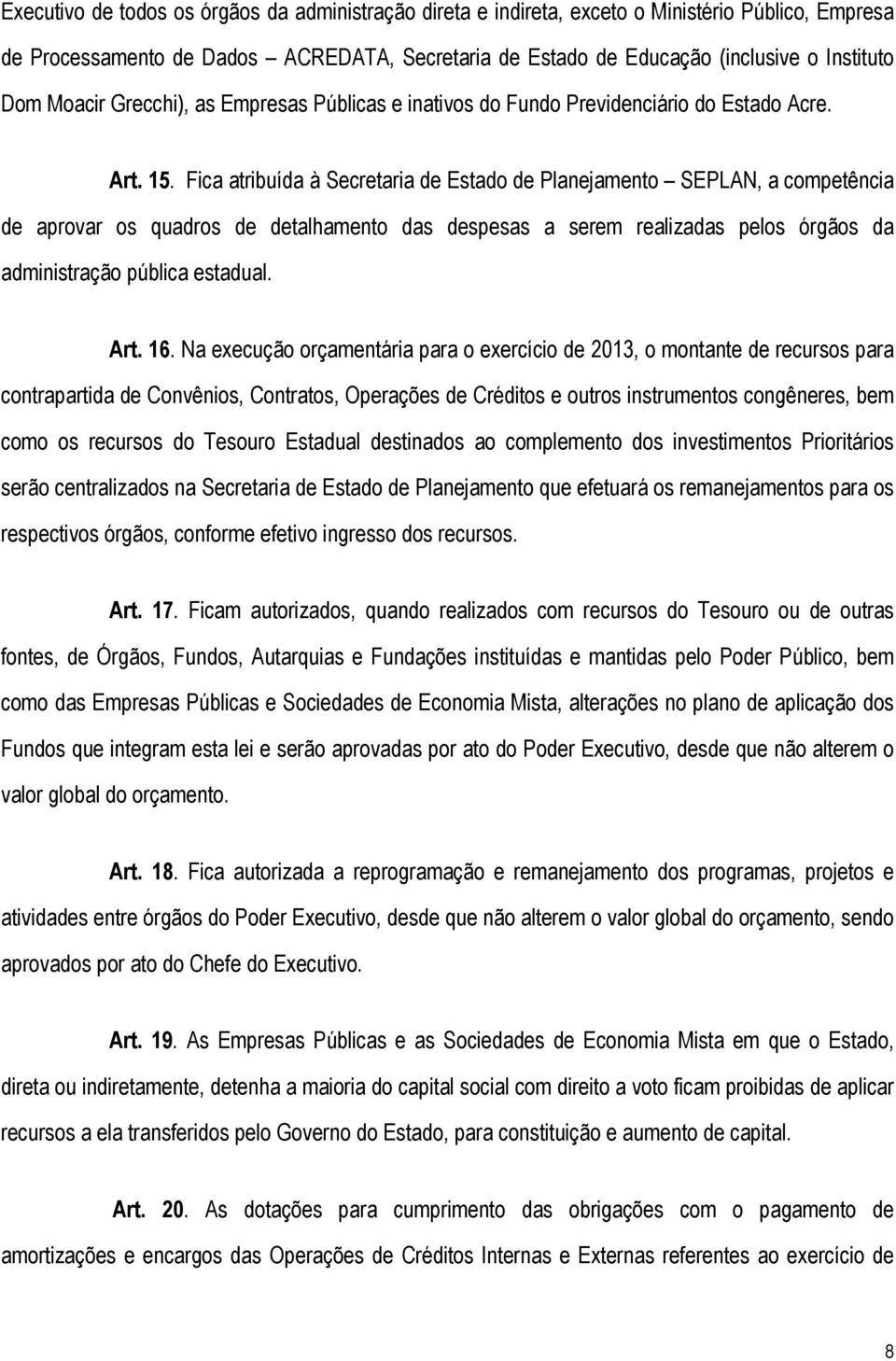 Fica atribuída à Secretaria de Estado de Planejamento SEPLAN, a competência de aprovar os quadros de detalhamento das despesas a serem realizadas pelos órgãos da administração pública estadual. Art.