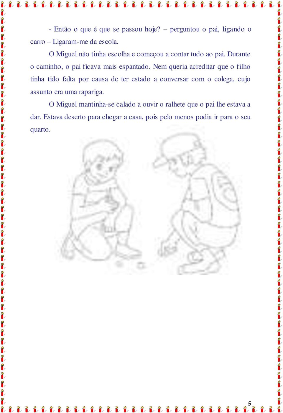 Nem queria acreditar que o filho tinha tido falta por causa de ter estado a conversar com o colega, cujo assunto era uma