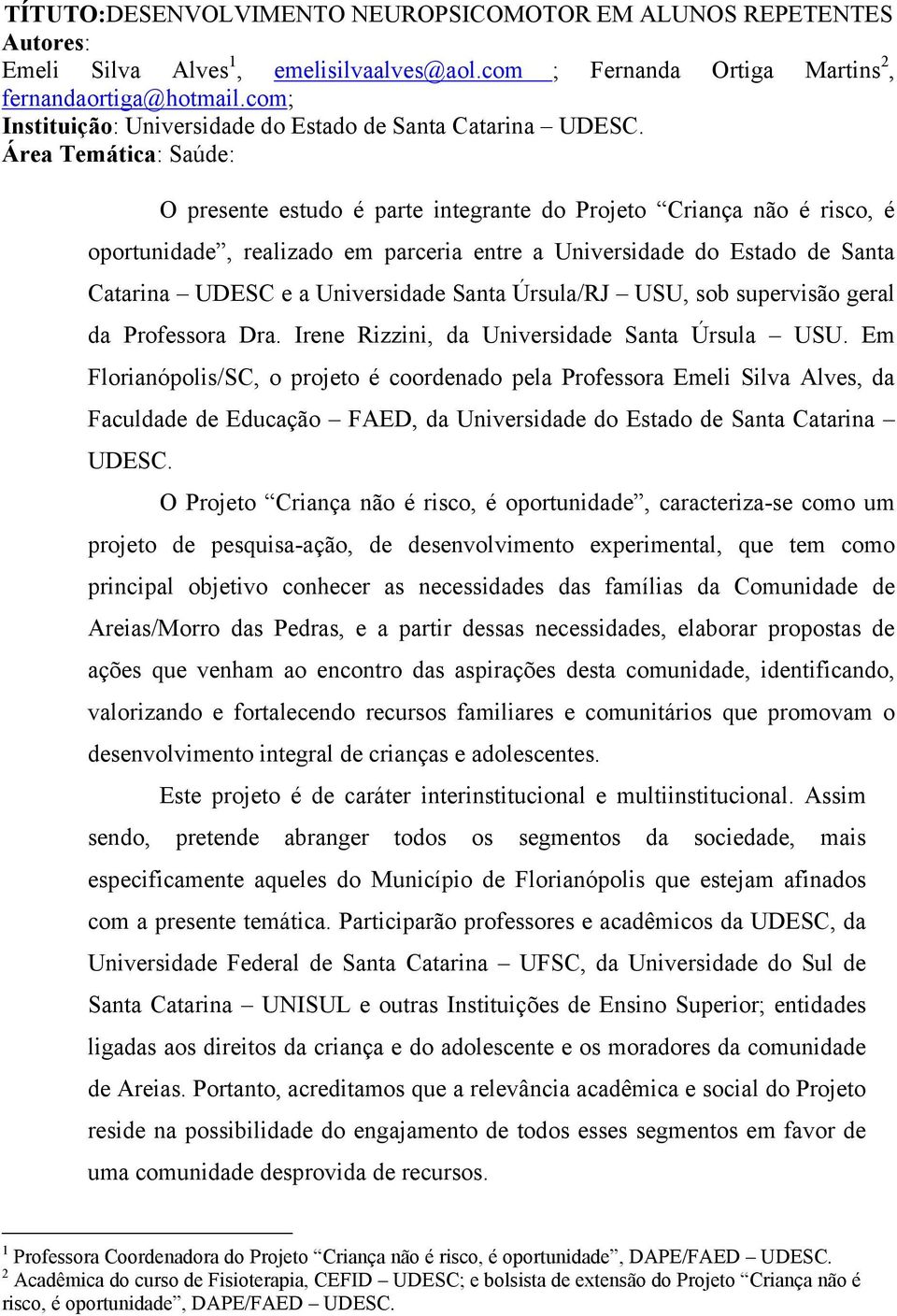 Área Temática: Saúde: O presente estudo é parte integrante do Projeto Criança não é risco, é oportunidade, realizado em parceria entre a Universidade do Estado de Santa Catarina UDESC e a