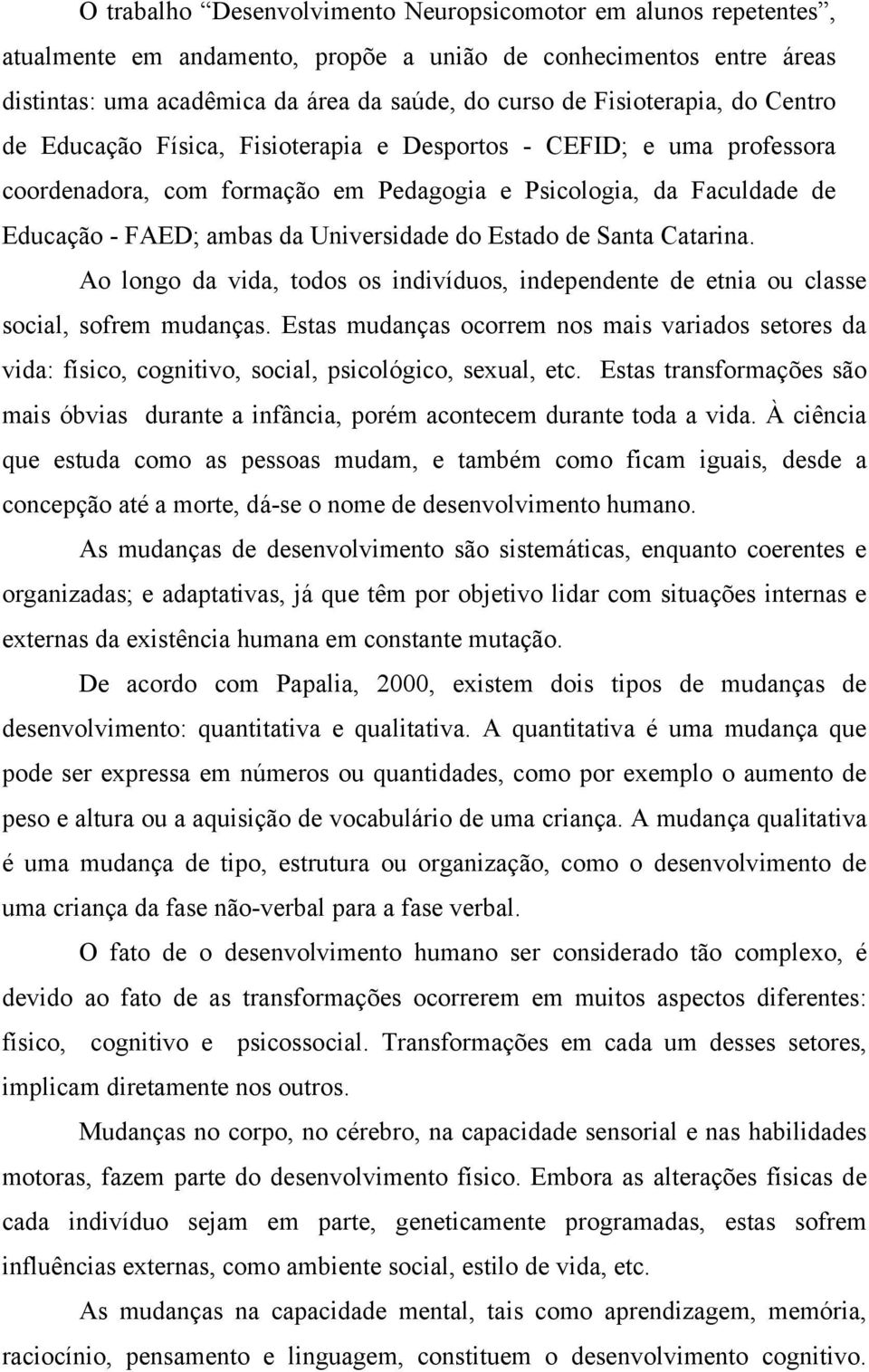 Universidade do Estado de Santa Catarina. Ao longo da vida, todos os indivíduos, independente de etnia ou classe social, sofrem mudanças.