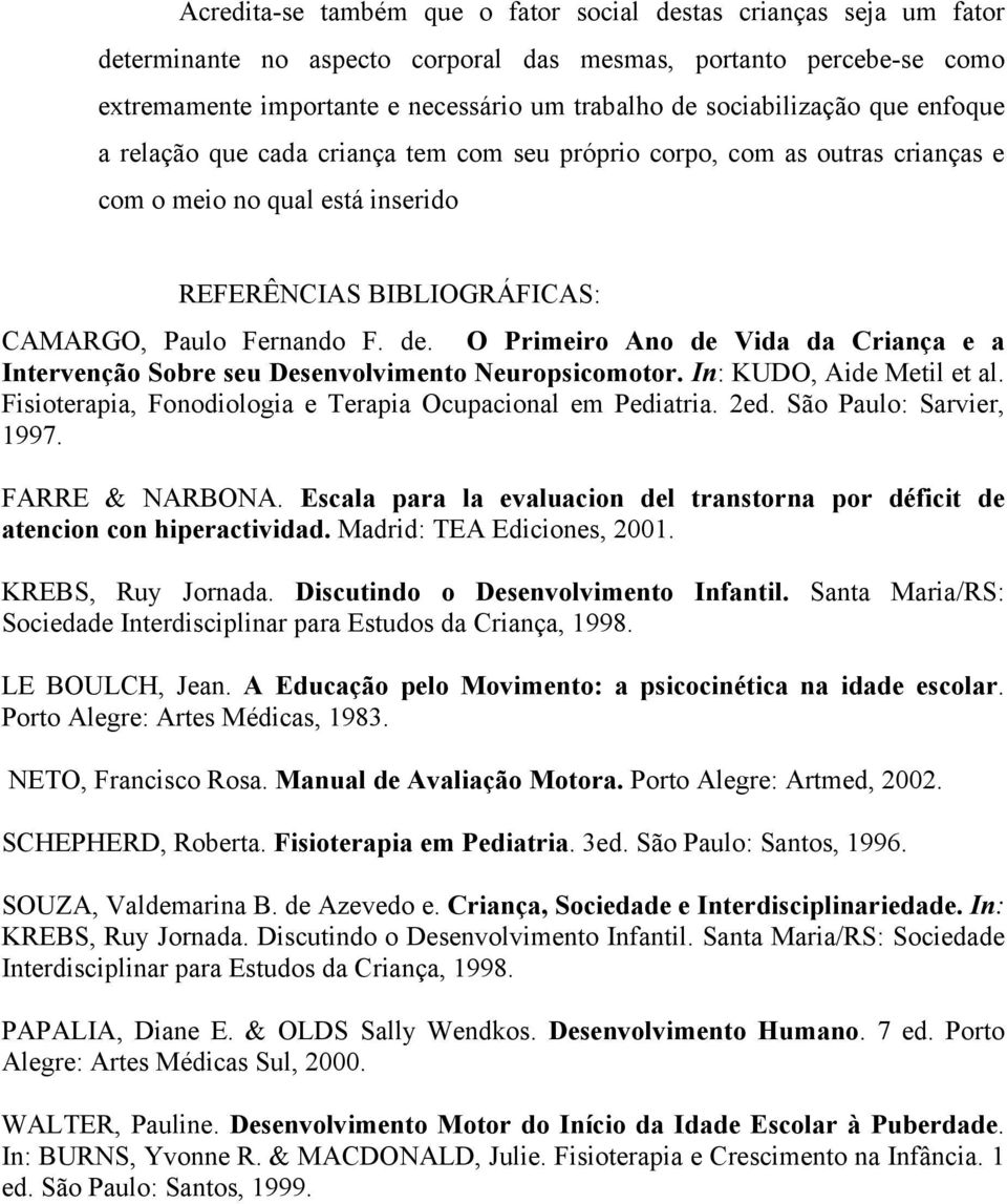 O Primeiro Ano de Vida da Criança e a Intervenção Sobre seu Desenvolvimento Neuropsicomotor. In: KUDO, Aide Metil et al. Fisioterapia, Fonodiologia e Terapia Ocupacional em Pediatria. 2ed.