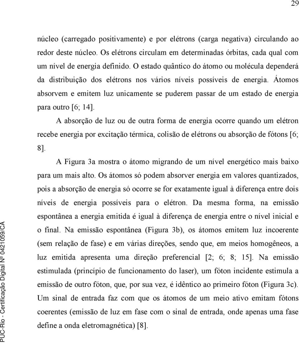 Átomos absorvem e emitem luz unicamente se puderem passar de um estado de energia para outro [6; 14].