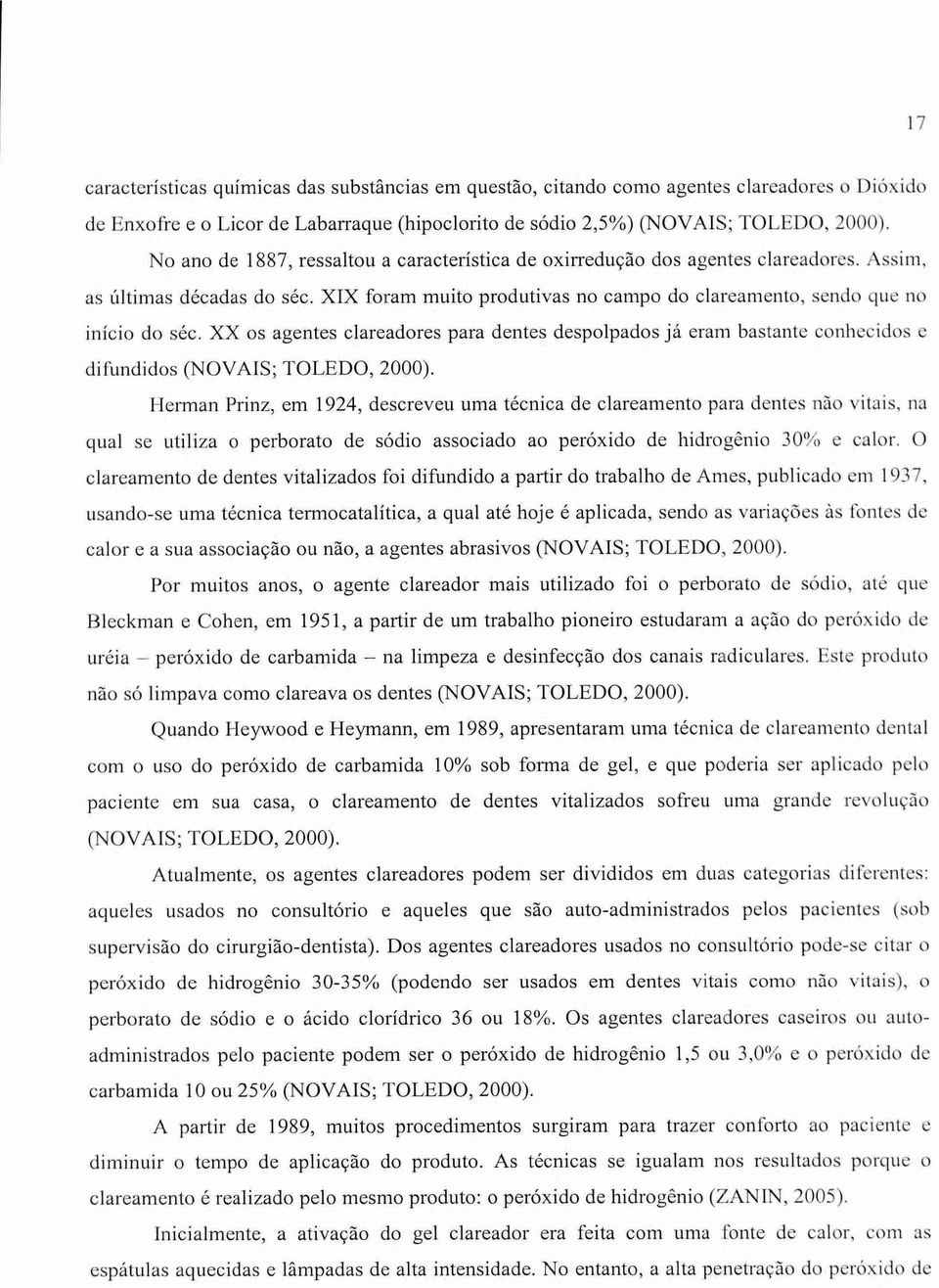 XX os agentes clareadores para dentes despolpados já eram bastante conhecidos e difundidos (NOVAIS; TOLEDO, 2000).