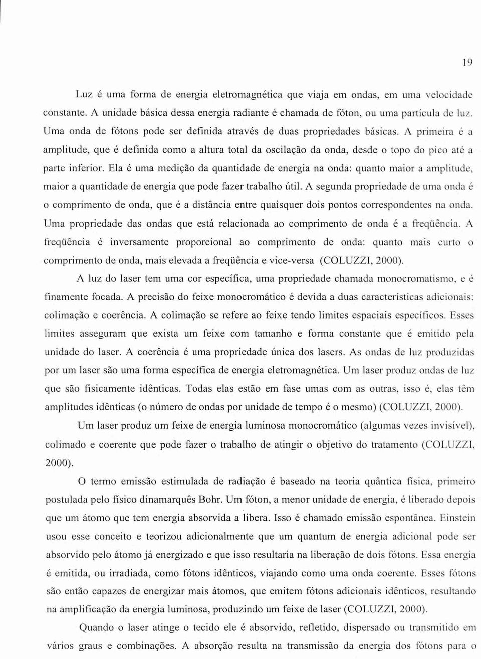 Ela é uma medição da quantidade de energia na onda: quanto maior a amplitude, maior a quantidade de energia que pode fazer trabalho útil.