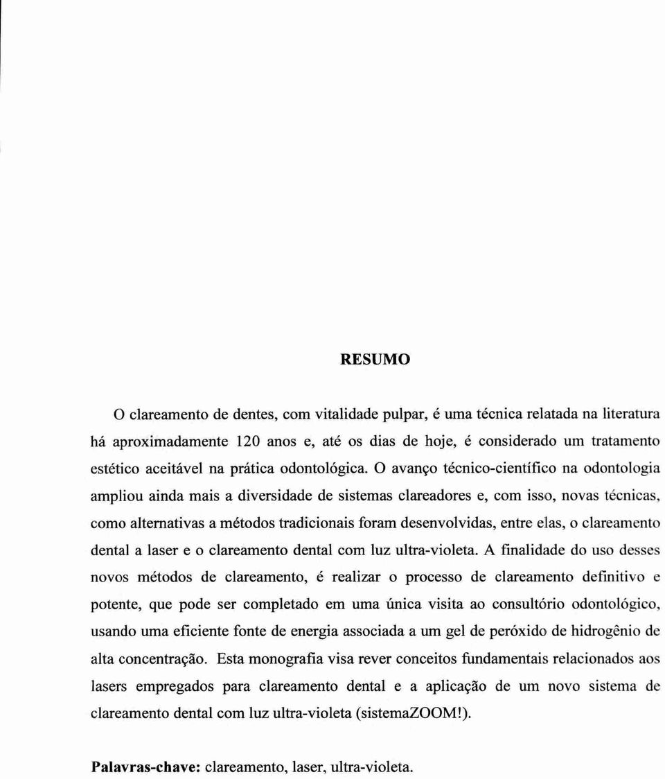 0 avanço técnico-cientifico na odontologia ampliou ainda mais a diversidade de sistemas clareadores e, com isso, novas técnicas, como alternativas a métodos tradicionais foram desenvolvidas, entre