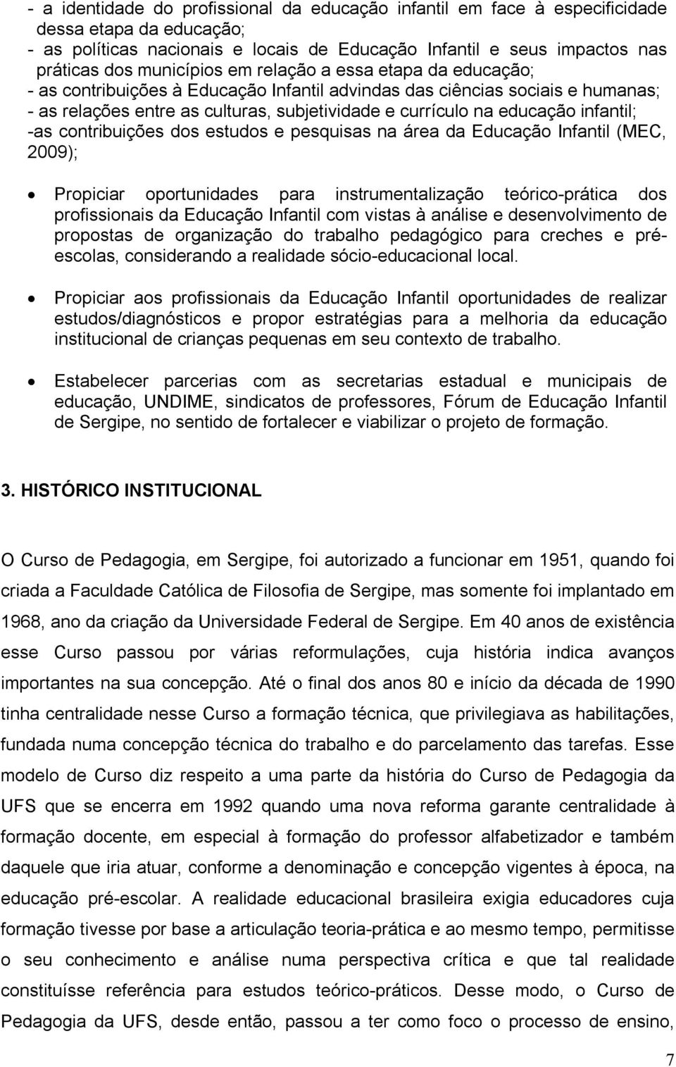 infantil; -as contribuições dos estudos e pesquisas na área da Educação Infantil (MEC, 2009); Propiciar oportunidades para instrumentalização teórico-prática dos profissionais da Educação Infantil