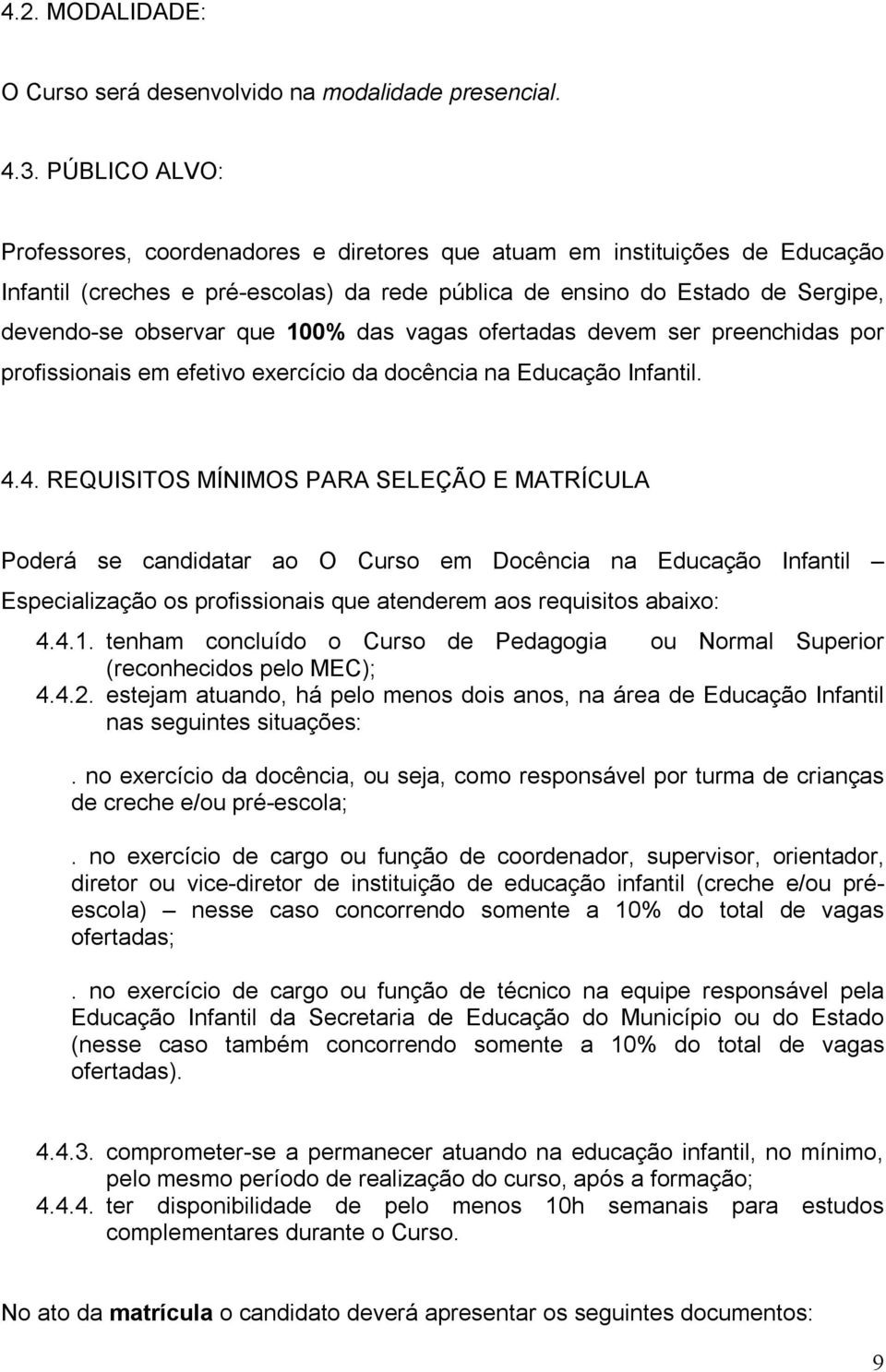 100% das vagas ofertadas devem ser preenchidas por profissionais em efetivo exercício da docência na Educação Infantil. 4.