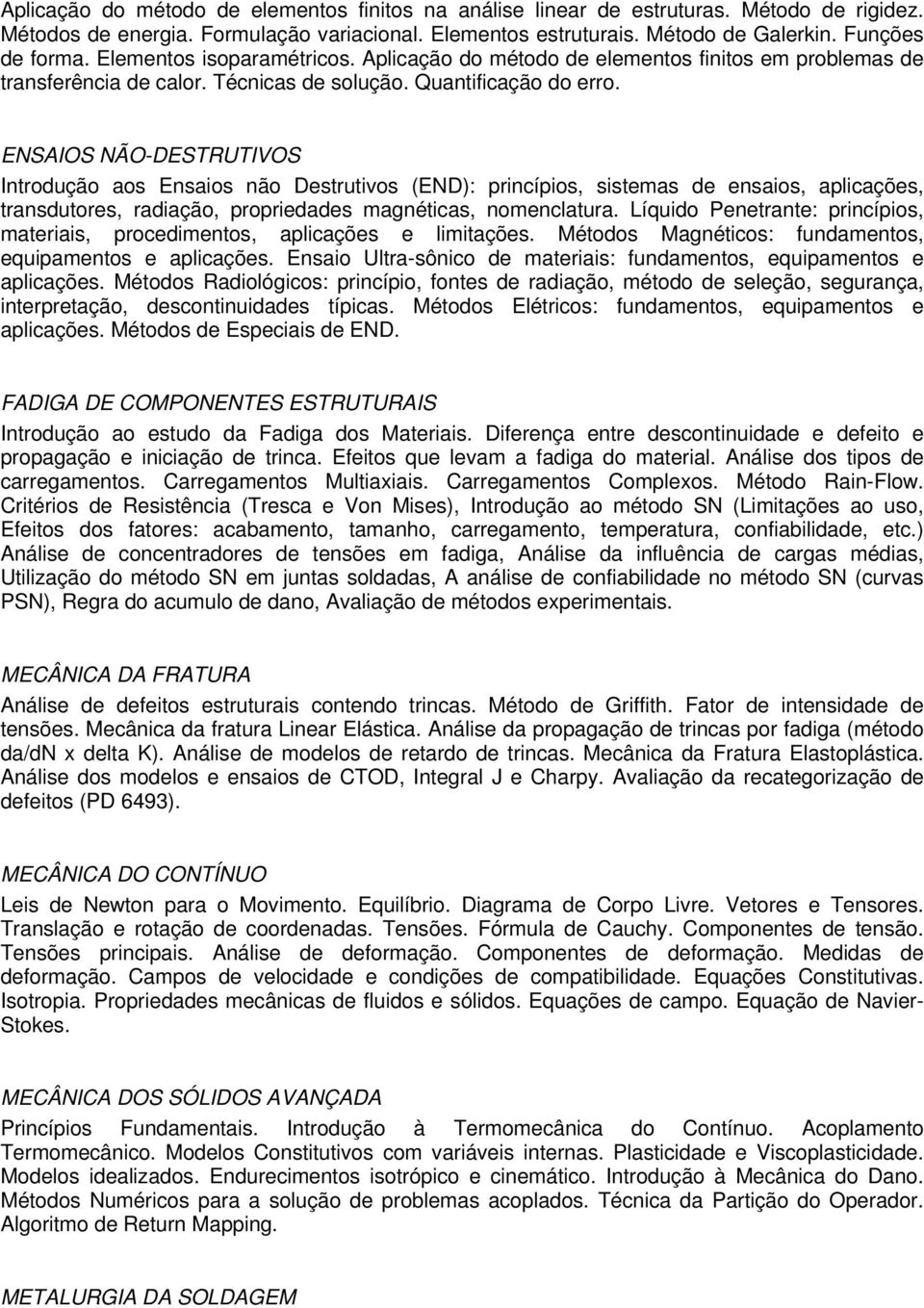 ENSAIOS NÃO-DESTRUTIVOS Introdução aos Ensaios não Destrutivos (END): princípios, sistemas de ensaios, aplicações, transdutores, radiação, propriedades magnéticas, nomenclatura.