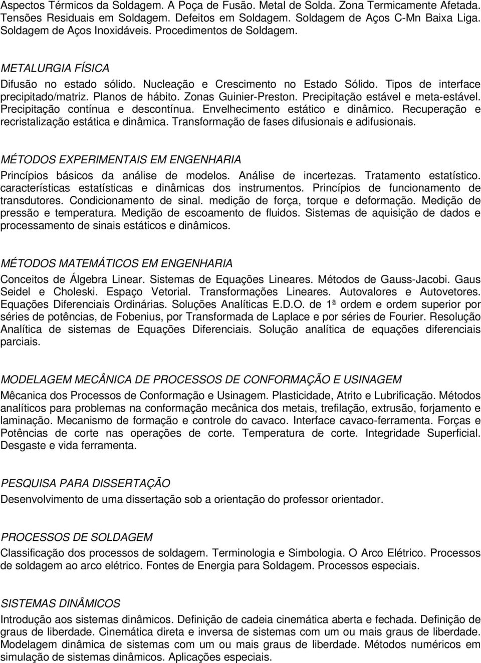 Zonas Guinier-Preston. Precipitação estável e meta-estável. Precipitação contínua e descontínua. Envelhecimento estático e dinâmico. Recuperação e recristalização estática e dinâmica.