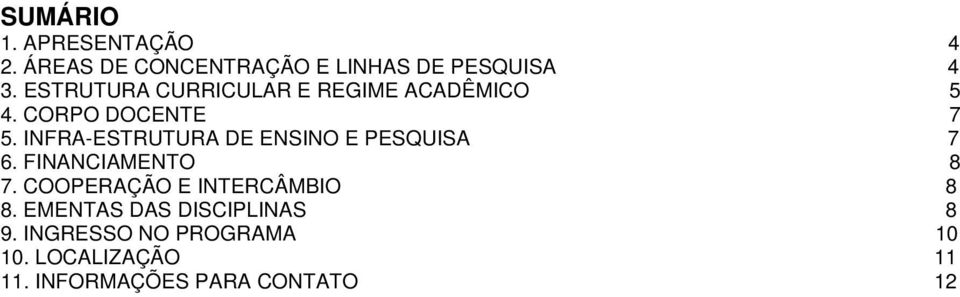 INFRA-ESTRUTURA DE ENSINO E PESQUISA 7 6. FINANCIAMENTO 8 7.