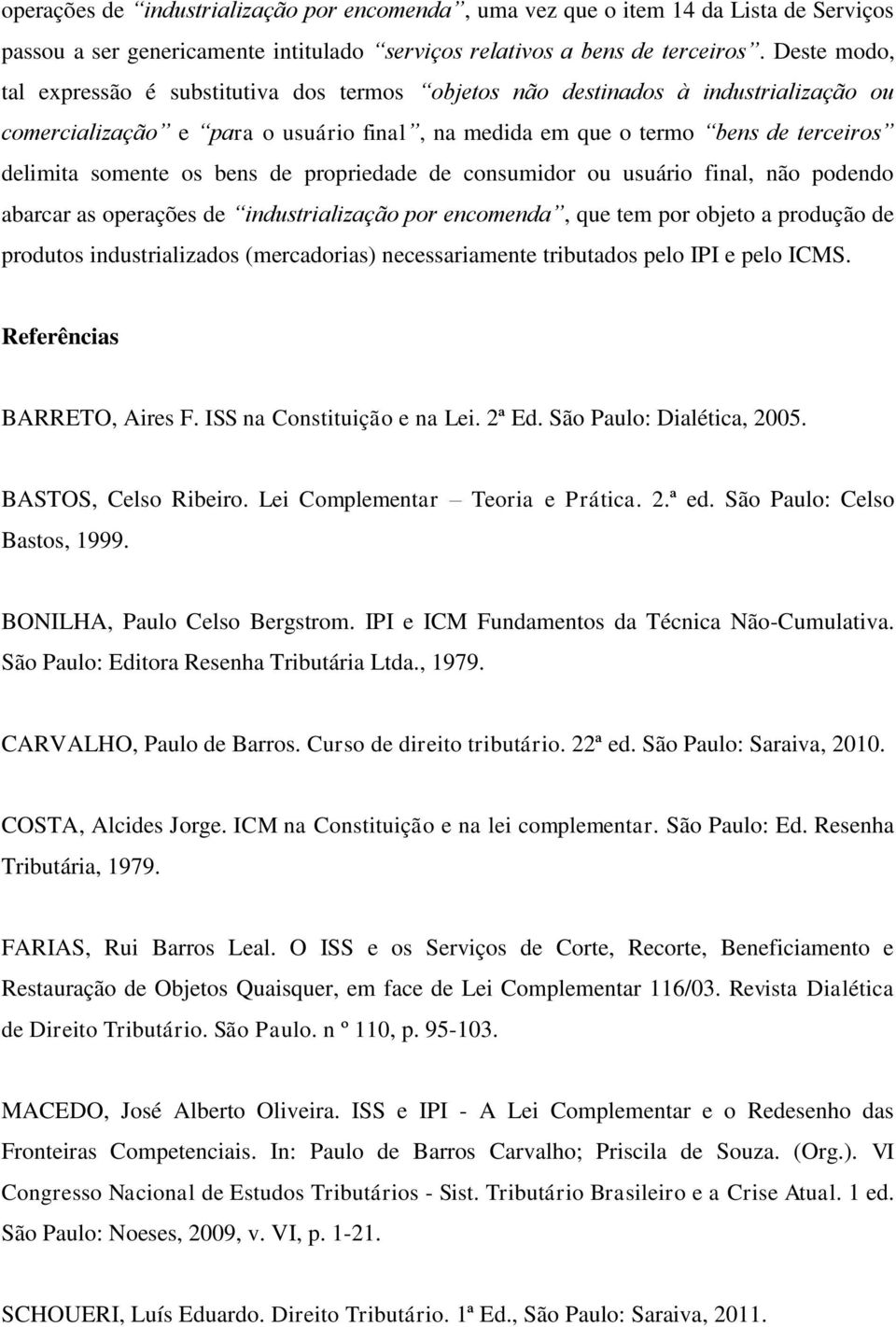 bens de propriedade de consumidor ou usuário final, não podendo abarcar as operações de industrialização por encomenda, que tem por objeto a produção de produtos industrializados (mercadorias)