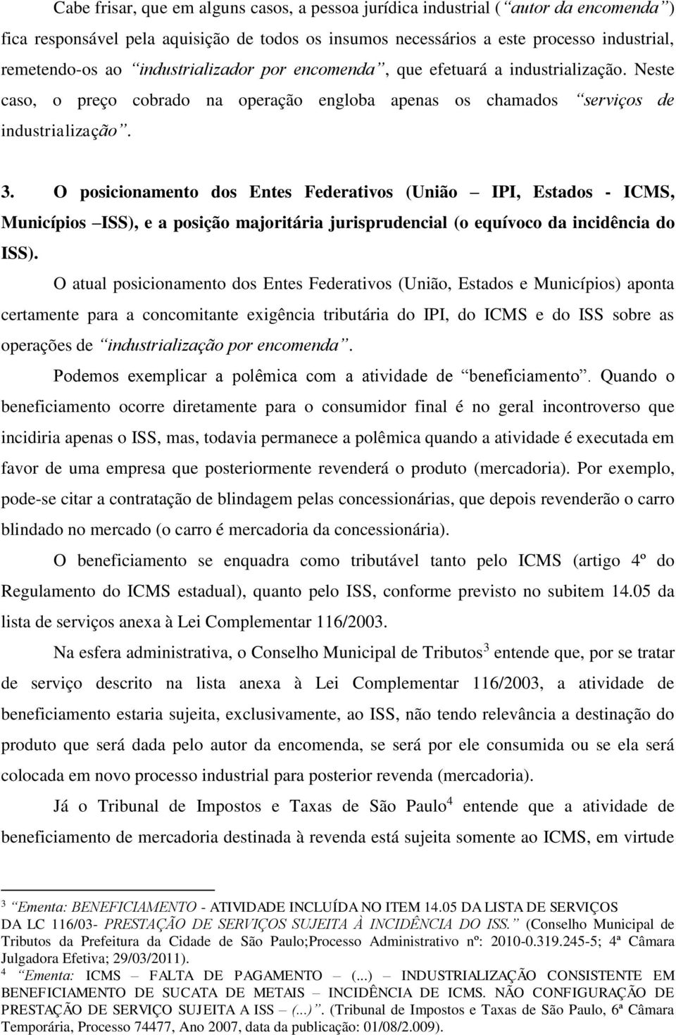 O posicionamento dos Entes Federativos (União IPI, Estados - ICMS, Municípios ISS), e a posição majoritária jurisprudencial (o equívoco da incidência do ISS).