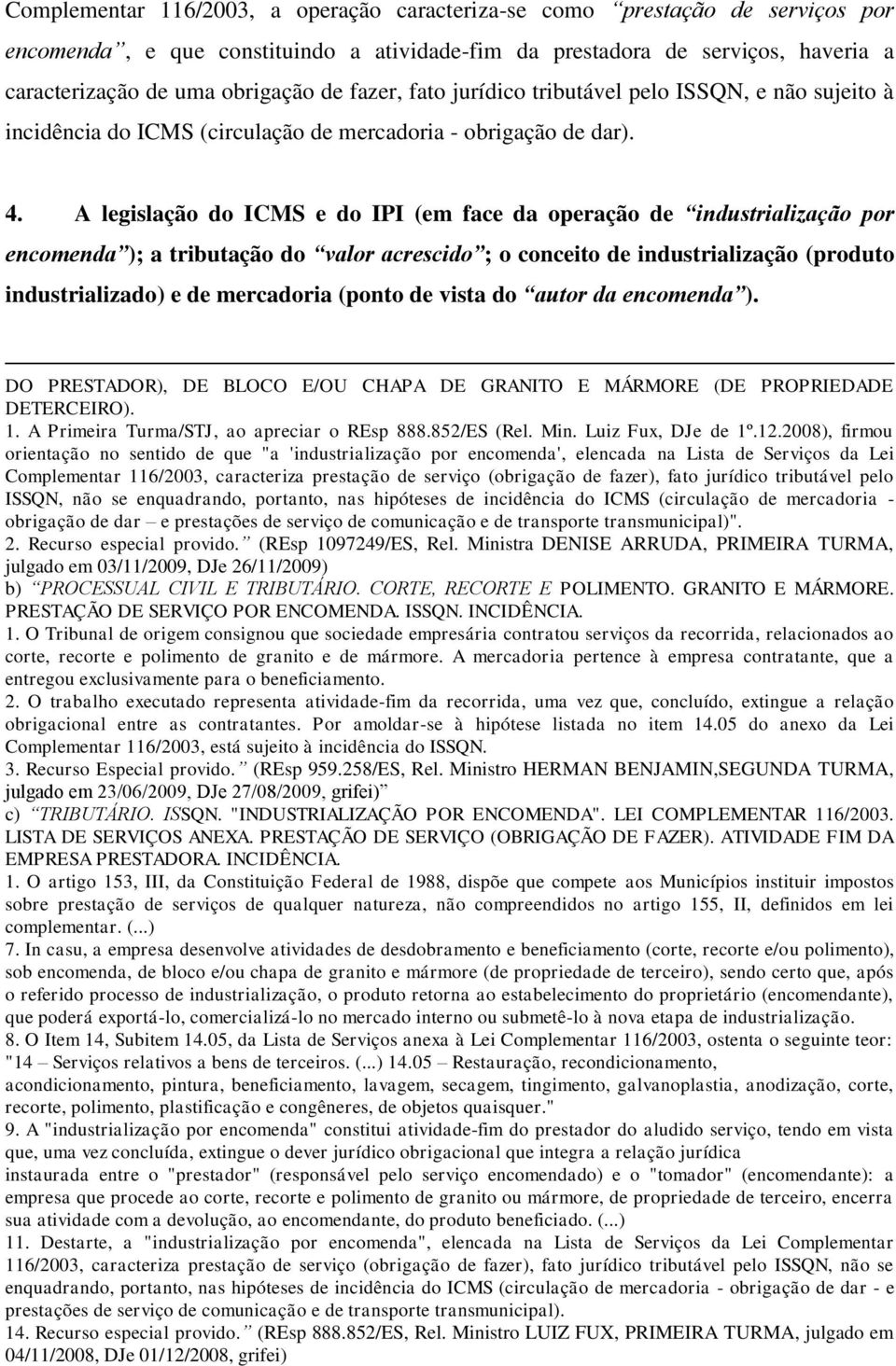 A legislação do ICMS e do IPI (em face da operação de industrialização por encomenda ); a tributação do valor acrescido ; o conceito de industrialização (produto industrializado) e de mercadoria