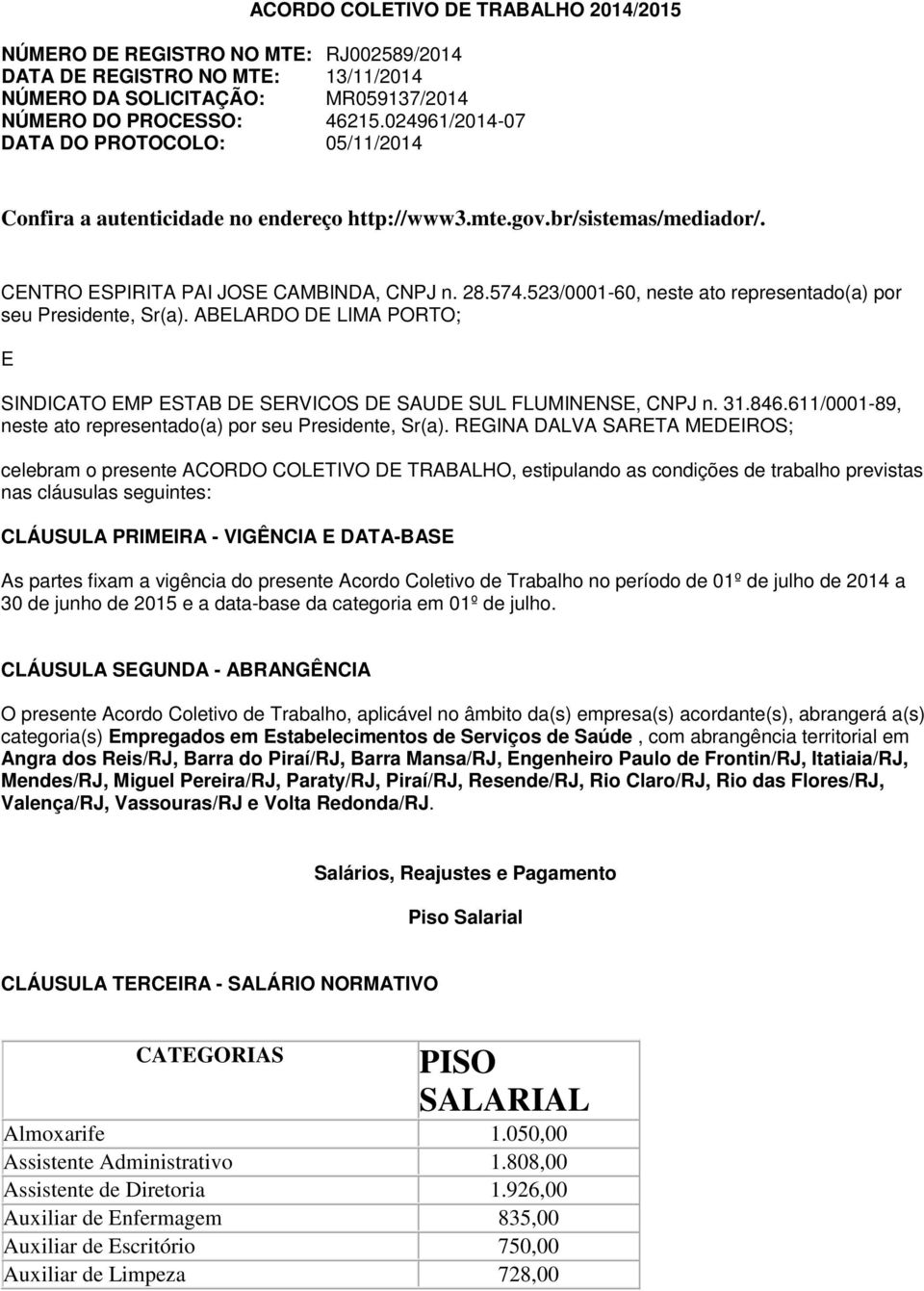 523/0001-60, neste ato representado(a) por seu Presidente, Sr(a). ABELARDO DE LIMA PORTO; E SINDICATO EMP ESTAB DE SERVICOS DE SAUDE SUL FLUMINENSE, CNPJ n. 31.846.