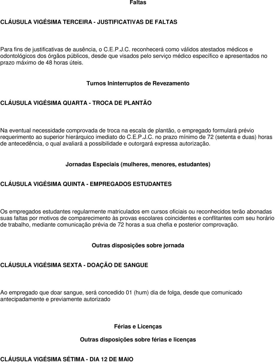 hierárquico imediato do C.E.P.J.C. no prazo mínimo de 72 (setenta e duas) horas de antecedência, o qual avaliará a possibilidade e outorgará expressa autorização.