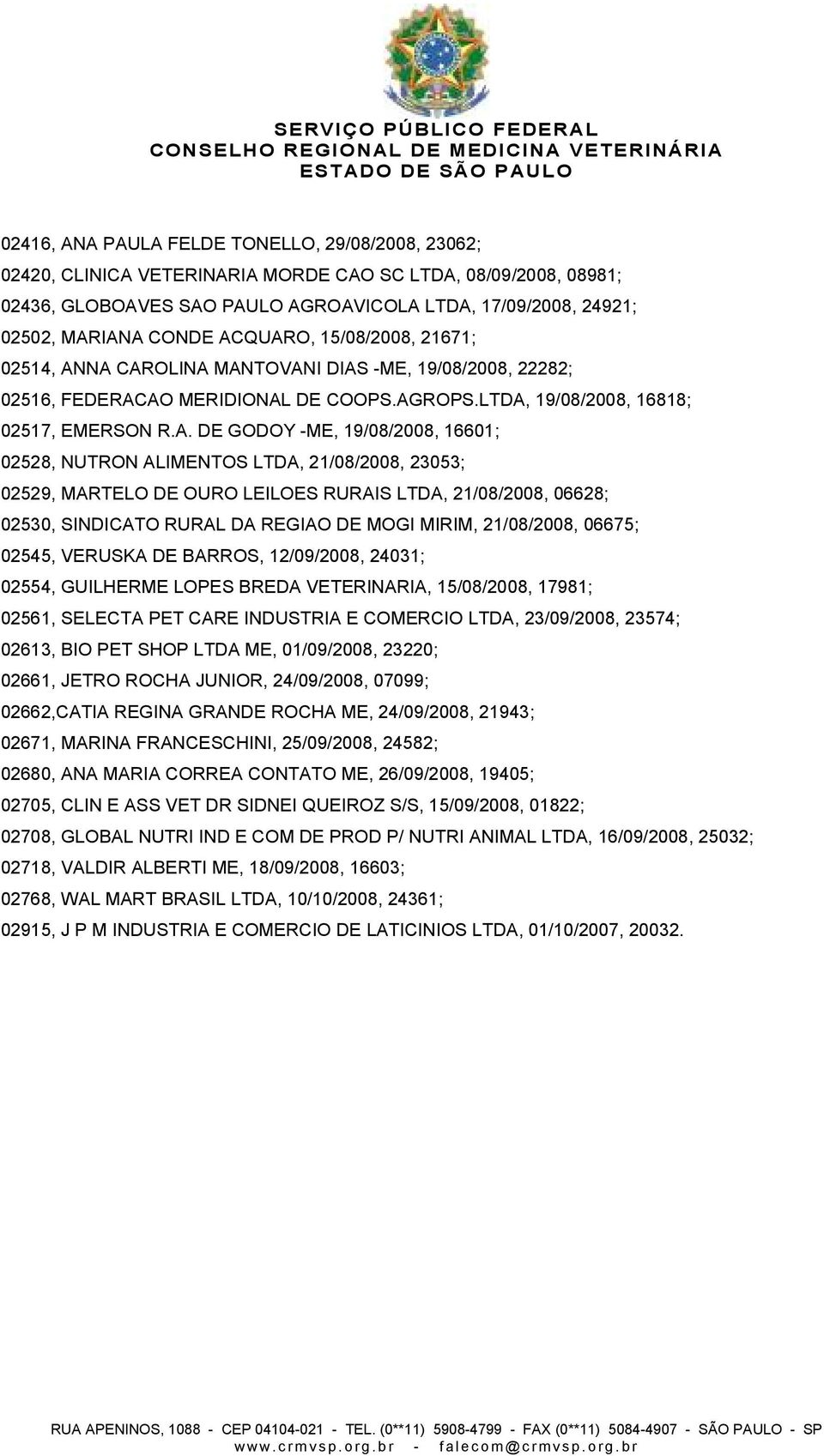 QUARO, 15/08/2008, 21671; 02514, ANNA CAROLINA MANTOVANI DIAS -ME, 19/08/2008, 22282; 02516, FEDERACAO MERIDIONAL DE COOPS.AGROPS.LTDA, 19/08/2008, 16818; 02517, EMERSON R.A. DE GODOY -ME,