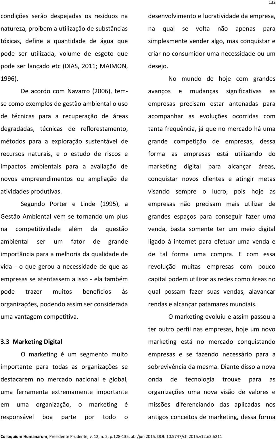 De acordo com Navarro (2006), temse como exemplos de gestão ambiental o uso de técnicas para a recuperação de áreas degradadas, técnicas de reflorestamento, métodos para a exploração sustentável de