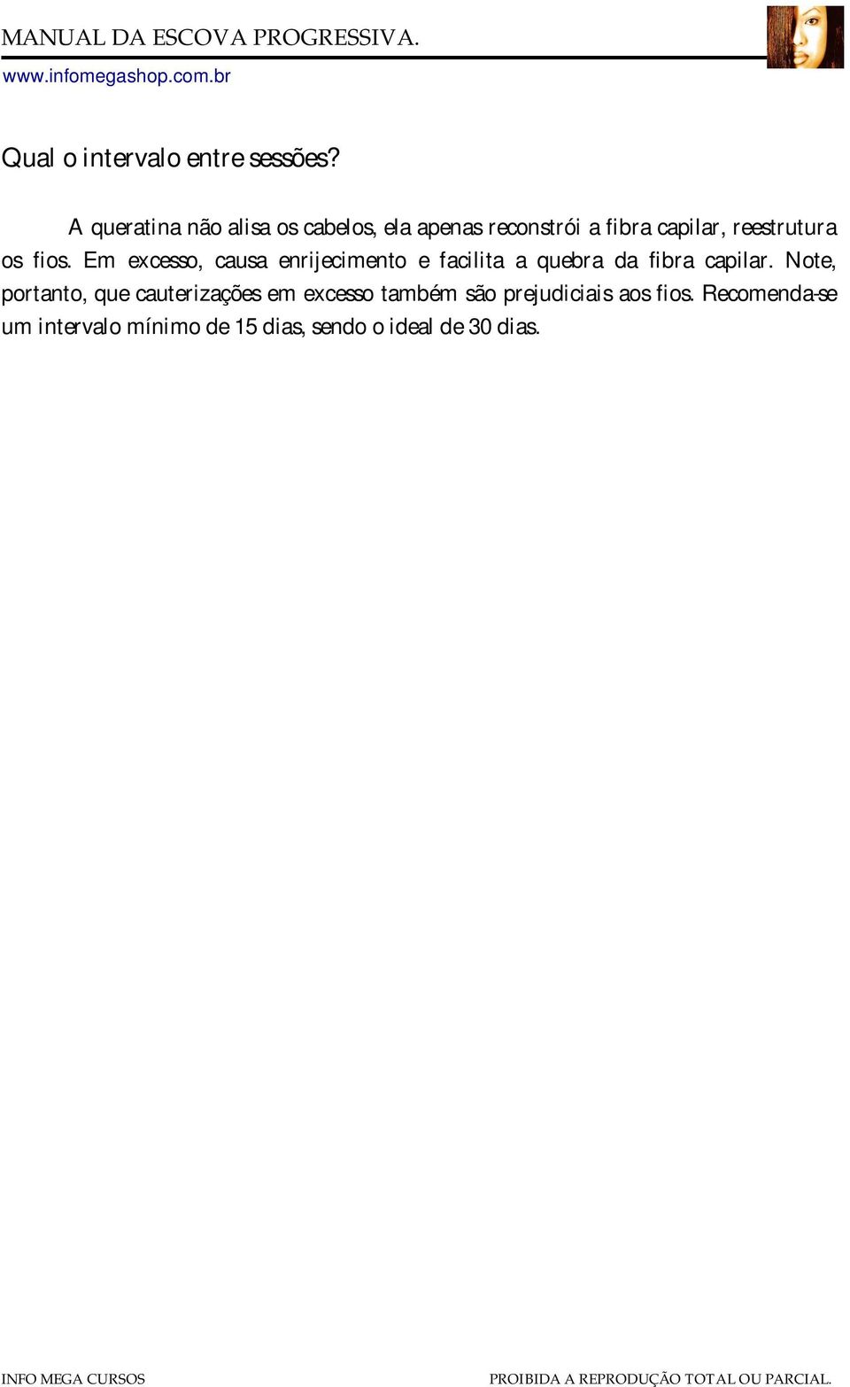 os fios. Em excesso, causa enrijecimento e facilita a quebra da fibra capilar.