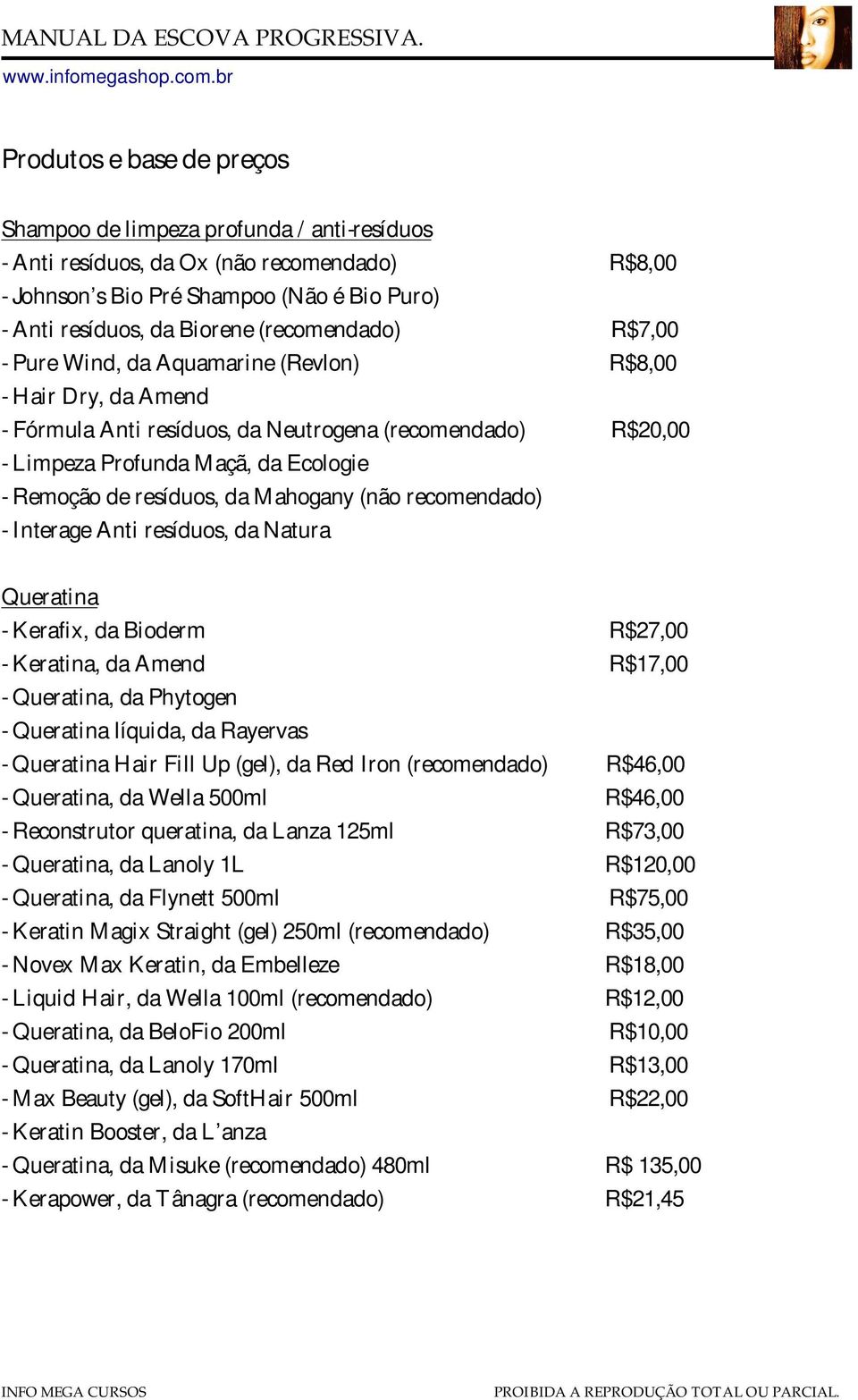 resíduos, da Mahogany (não recomendado) - Interage Anti resíduos, da Natura Queratina - Kerafix, da Bioderm R$27,00 - Keratina, da Amend R$17,00 - Queratina, da Phytogen - Queratina líquida, da