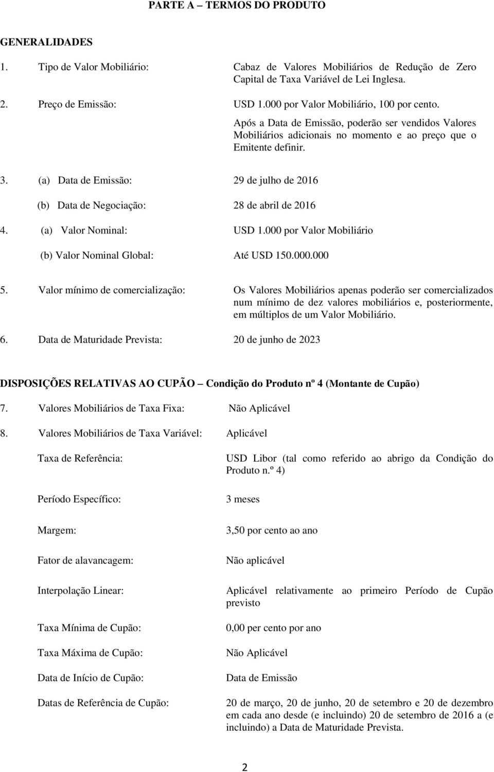 (a) Data de Emissão: 29 de julho de 2016 (b) Data de Negociação: 28 de abril de 2016 4. (a) Valor Nominal: USD 1.000 por Valor Mobiliário (b) Valor Nominal Global: Até USD 150.000.000 5.