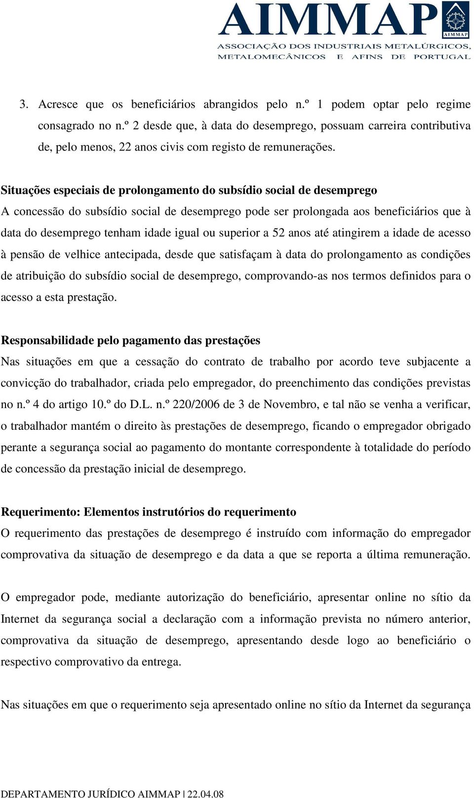 Situações especiais de prolongamento do subsídio social de desemprego A concessão do subsídio social de desemprego pode ser prolongada aos beneficiários que à data do desemprego tenham idade igual ou