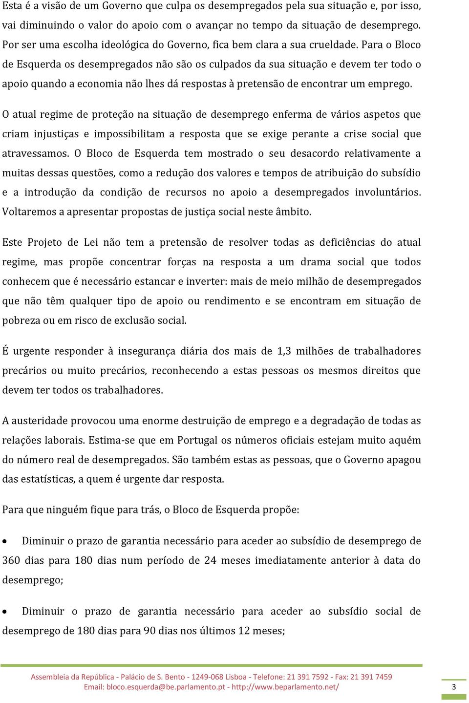 Para o Bloco de Esquerda os desempregados não são os culpados da sua situação e devem ter todo o apoio quando a economia não lhes dá respostas à pretensão de encontrar um emprego.