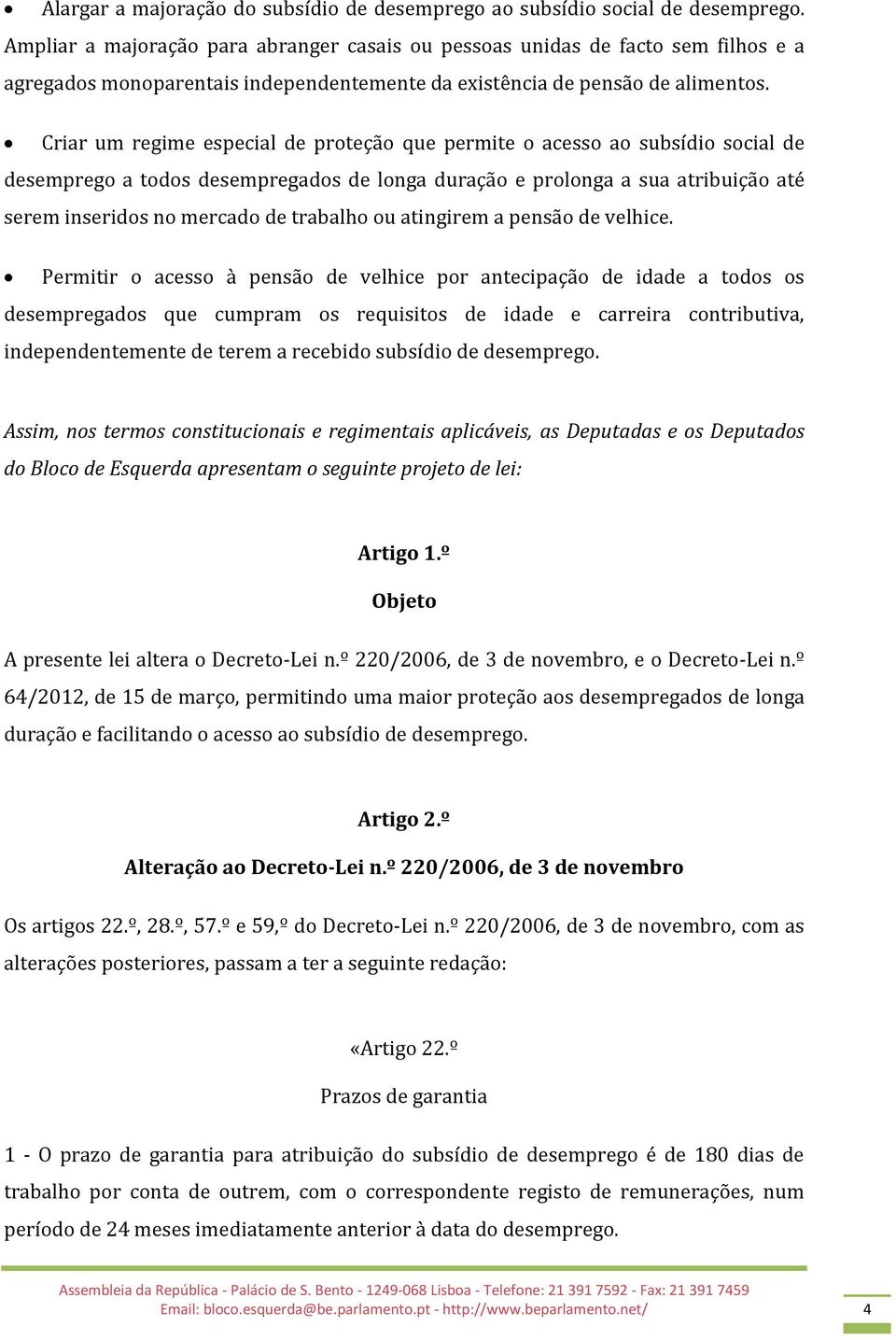 Criar um regime especial de proteção que permite o acesso ao subsídio social de desemprego a todos desempregados de longa duração e prolonga a sua atribuição até serem inseridos no mercado de