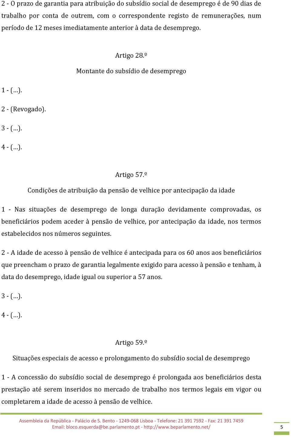 º Condições de atribuição da pensão de velhice por antecipação da idade 1 - Nas situações de desemprego de longa duração devidamente comprovadas, os beneficiários podem aceder à pensão de velhice,