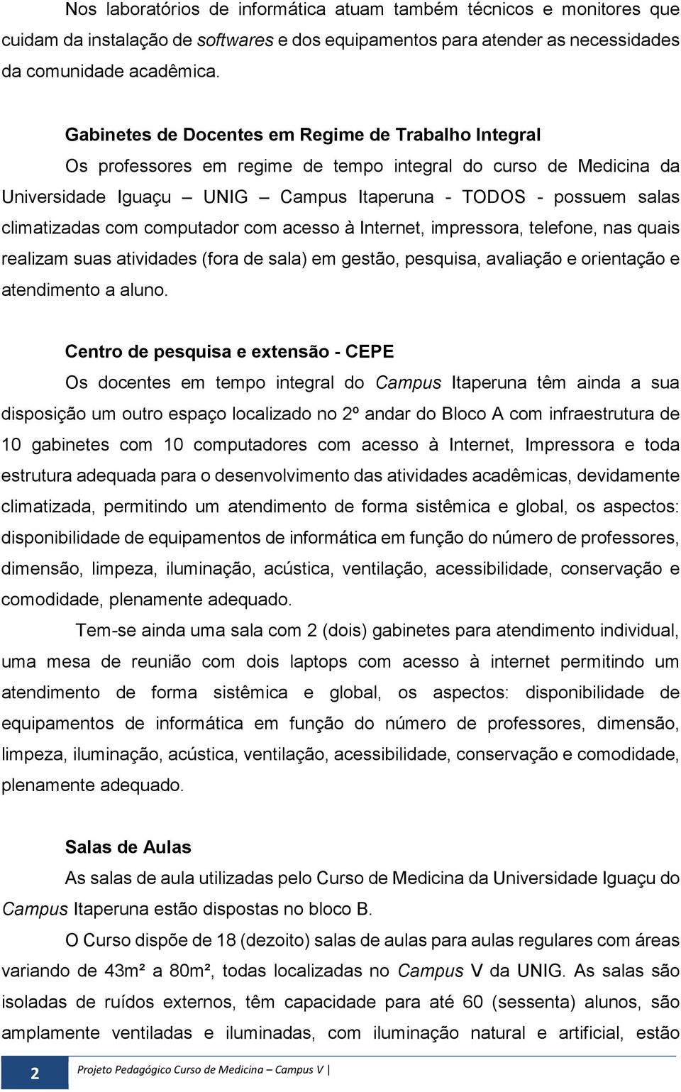 com computador com acesso à Internet, impressora, telefone, nas quais realizam suas atividades (fora de sala) em gestão, pesquisa, avaliação e orientação e atendimento a aluno.