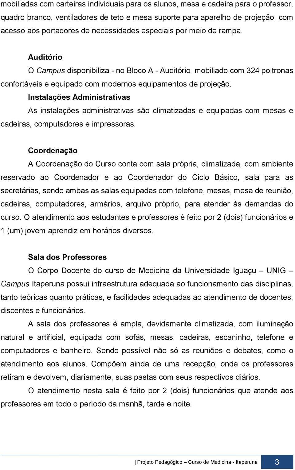 Instalações Administrativas As instalações administrativas são climatizadas e equipadas com mesas e cadeiras, computadores e impressoras.