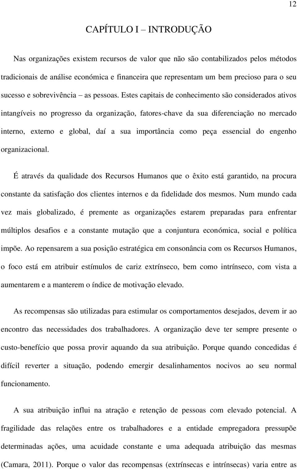 Estes capitais de conhecimento são considerados ativos intangíveis no progresso da organização, fatores-chave da sua diferenciação no mercado interno, externo e global, daí a sua importância como