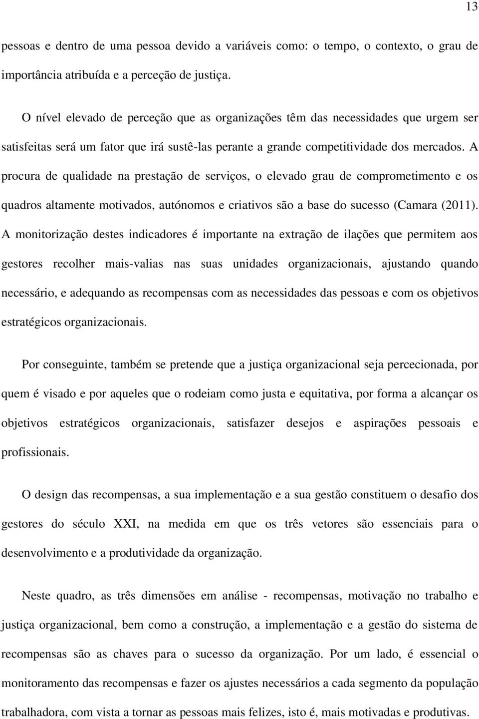 A procura de qualidade na prestação de serviços, o elevado grau de comprometimento e os quadros altamente motivados, autónomos e criativos são a base do sucesso (Camara (2011).