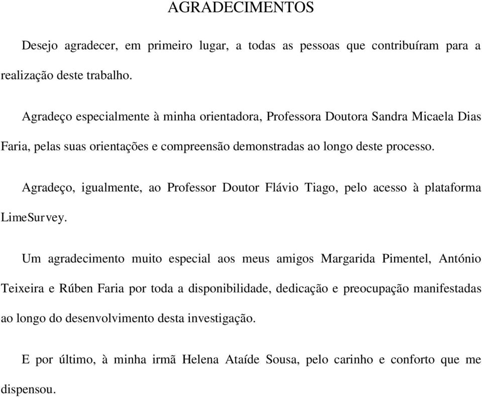Agradeço, igualmente, ao Professor Doutor Flávio Tiago, pelo acesso à plataforma LimeSurvey.