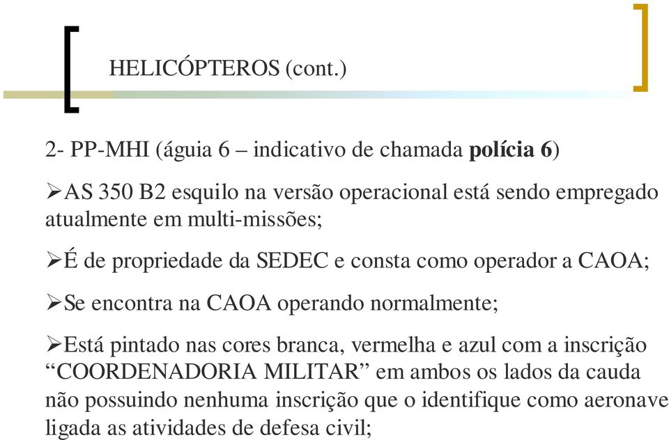 atualmente em multi-missões; "É de propriedade da SEDEC e consta como operador a CAOA; "Se encontra na CAOA operando