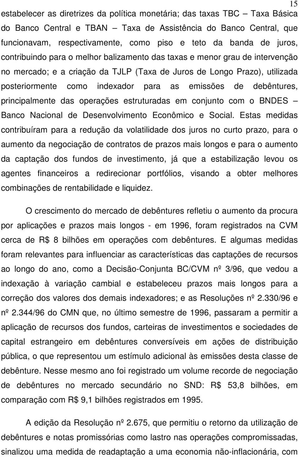 emissões de debêntures, principalmente das operações estruturadas em conjunto com o BNDES Banco Nacional de Desenvolvimento Econômico e Social.