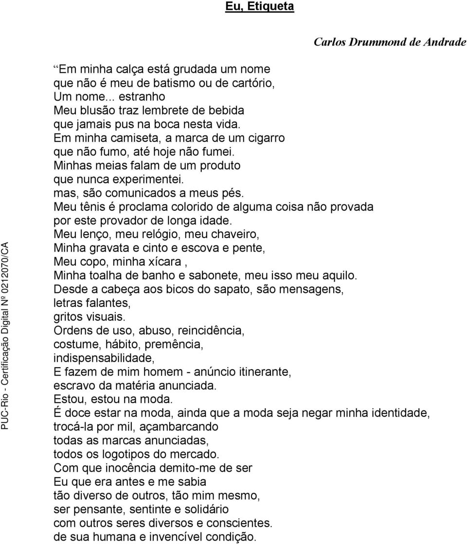 Minhas meias falam de um produto que nunca experimentei. mas, são comunicados a meus pés. Meu tênis é proclama colorido de alguma coisa não provada por este provador de longa idade.